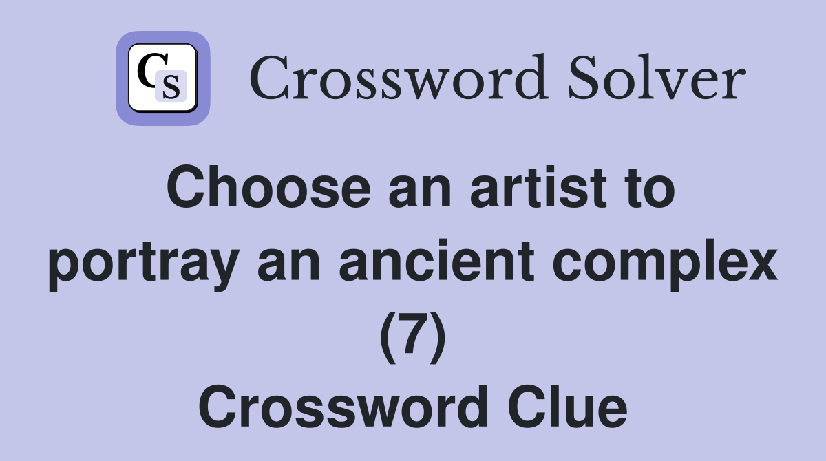 Choose an artist to portray an ancient complex (7) Crossword Clue
